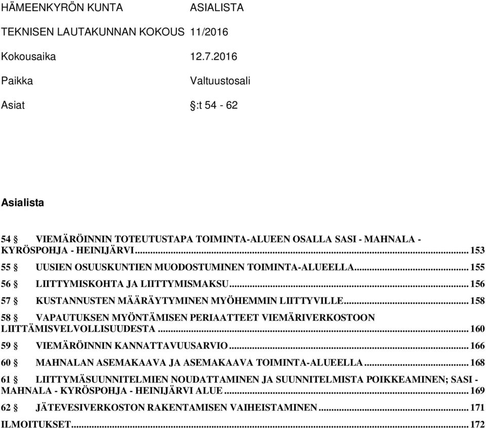 .. 153 55 UUSIEN OSUUSKUNTIEN MUODOSTUMINEN TOIMINTA-ALUEELLA... 155 56 LIITTYMISKOHTA JA LIITTYMISMAKSU... 156 57 KUSTANNUSTEN MÄÄRÄYTYMINEN MYÖHEMMIN LIITTYVILLE.