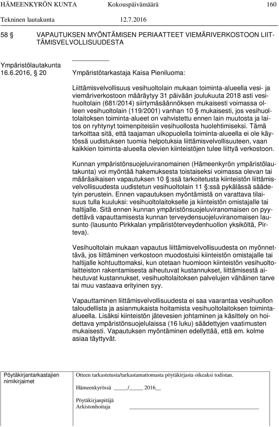 10 mukaisesti, jos vesihuoltolaitoksen toiminta-alueet on vahvistettu ennen lain muutosta ja laitos on ryhtynyt toimenpiteisiin vesihuollosta huolehtimiseksi.