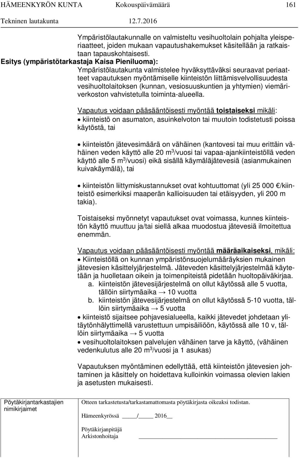 vesihuoltolaitoksen (kunnan, vesiosuuskuntien ja yhtymien) viemäriverkoston vahvistetulla toiminta-alueella.