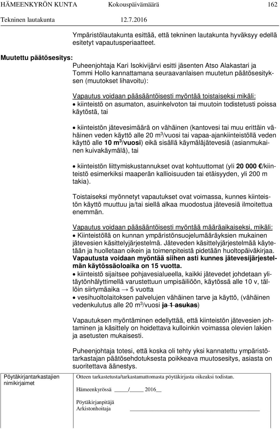 pääsääntöisesti myöntää toistaiseksi mikäli: kiinteistö on asumaton, asuinkelvoton tai muutoin todistetusti poissa käytöstä, tai kiinteistön jätevesimäärä on vähäinen (kantovesi tai muu erittäin