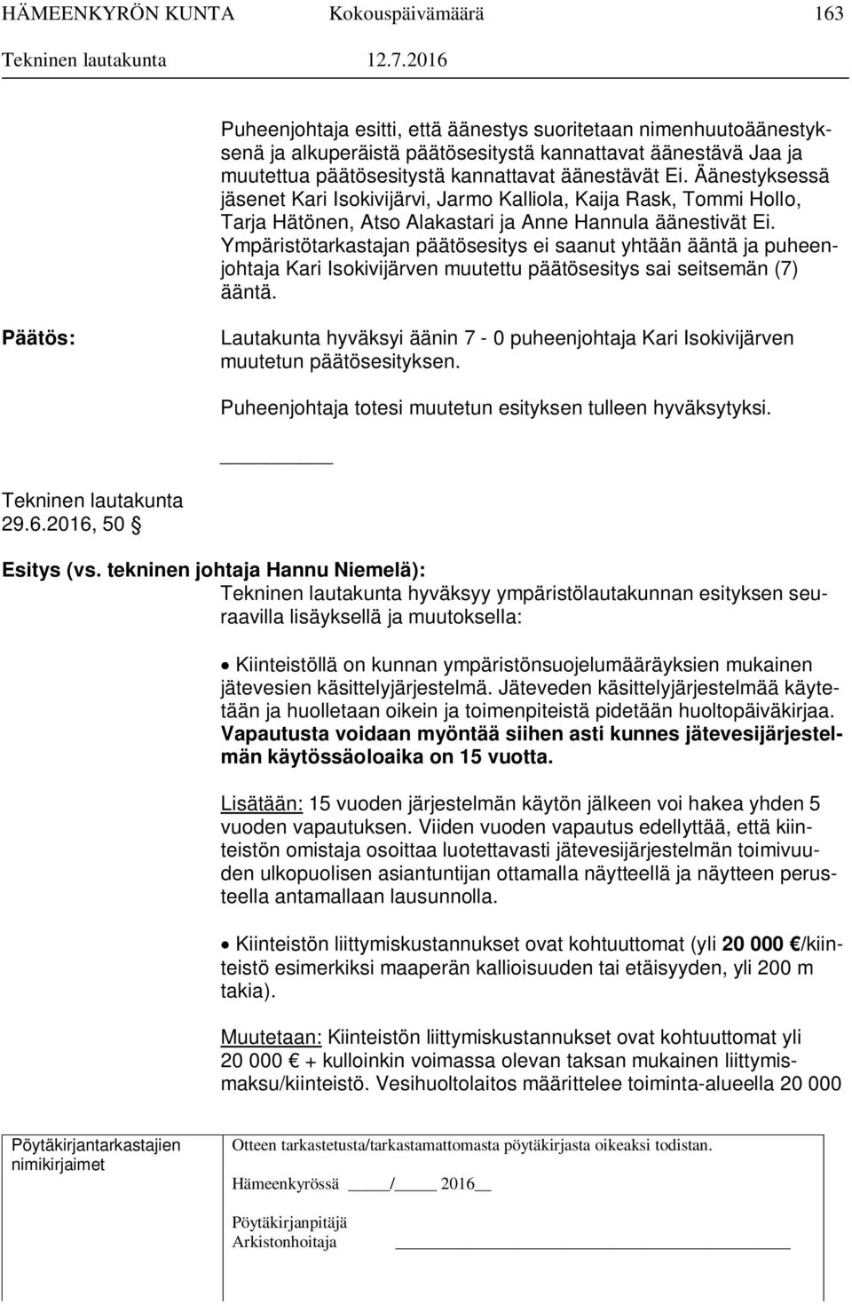 Ympäristötarkastajan päätösesitys ei saanut yhtään ääntä ja puheenjohtaja Kari Isokivijärven muutettu päätösesitys sai seitsemän (7) ääntä.