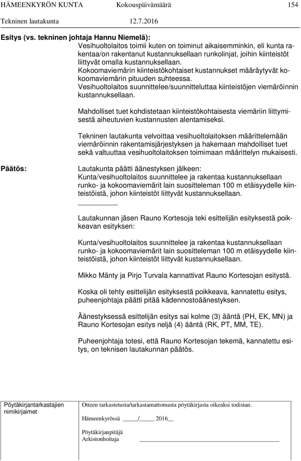 Mahdolliset tuet kohdistetaan kiinteistökohtaisesta viemäriin liittymisestä aiheutuvien kustannusten alentamiseksi.