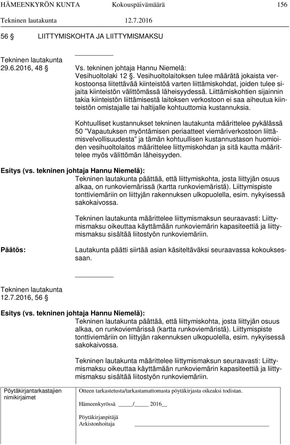 Liittämiskohtien sijainnin takia kiinteistön liittämisestä laitoksen verkostoon ei saa aiheutua kiinteistön omistajalle tai haltijalle kohtuuttomia kustannuksia.