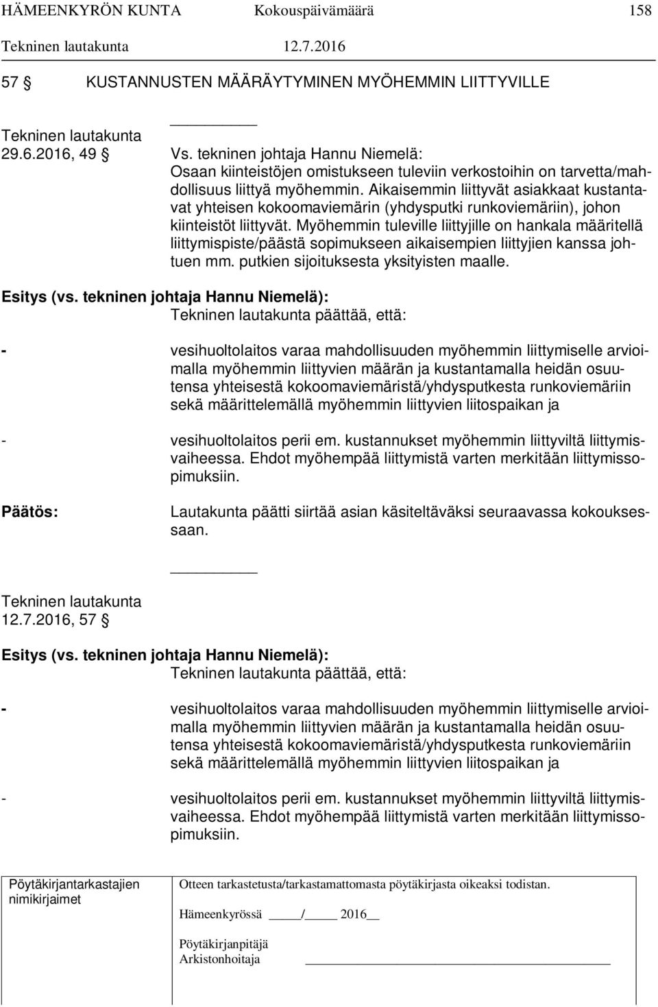 Aikaisemmin liittyvät asiakkaat kustantavat yhteisen kokoomaviemärin (yhdysputki runkoviemäriin), johon kiinteistöt liittyvät.