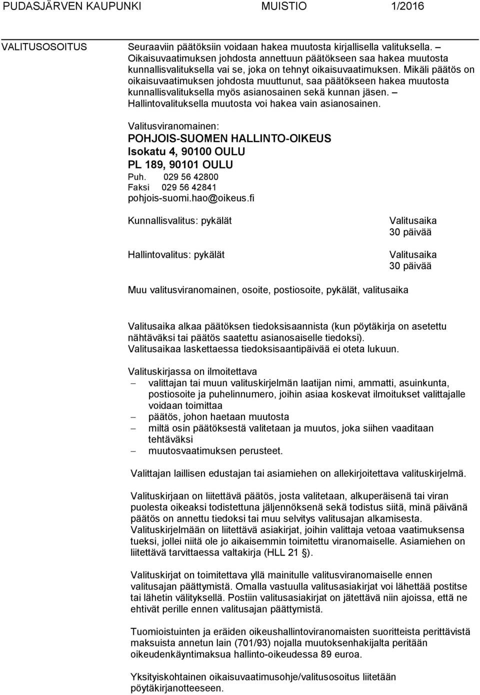 Mikäli päätös on oikaisuvaatimuksen johdosta muuttunut, saa päätökseen ha kea muutosta kunnallisvalituksella myös asianosainen sekä kunnan jä sen.