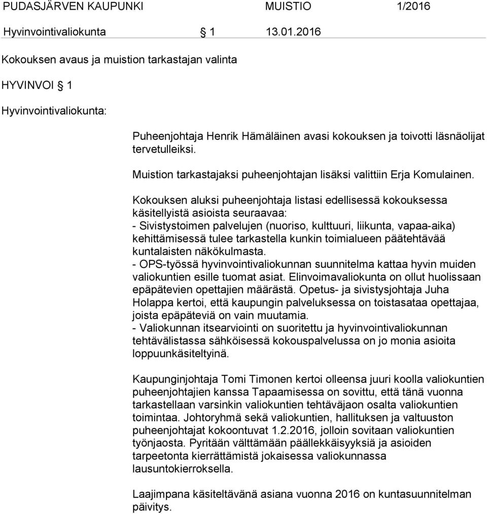 Kokouksen aluksi puheenjohtaja listasi edellisessä kokouksessa käsitellyistä asioista seuraavaa: - Sivistystoimen palvelujen (nuoriso, kulttuuri, liikunta, vapaa-aika) kehittämisessä tulee