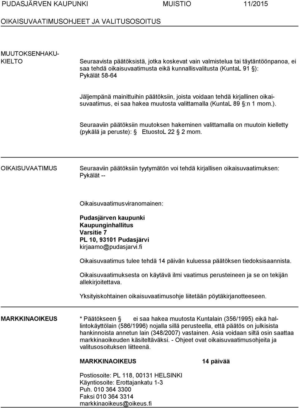 OIKAISUVAATIMUS Seuraaviin päätöksiin tyytymätön voi tehdä kirjallisen oikaisuvaatimuk sen: Pykälät -- Oikaisuvaatimusviranomainen: Pudasjärven kaupunki Kaupunginhallitus Varsitie 7 PL 10, 93101