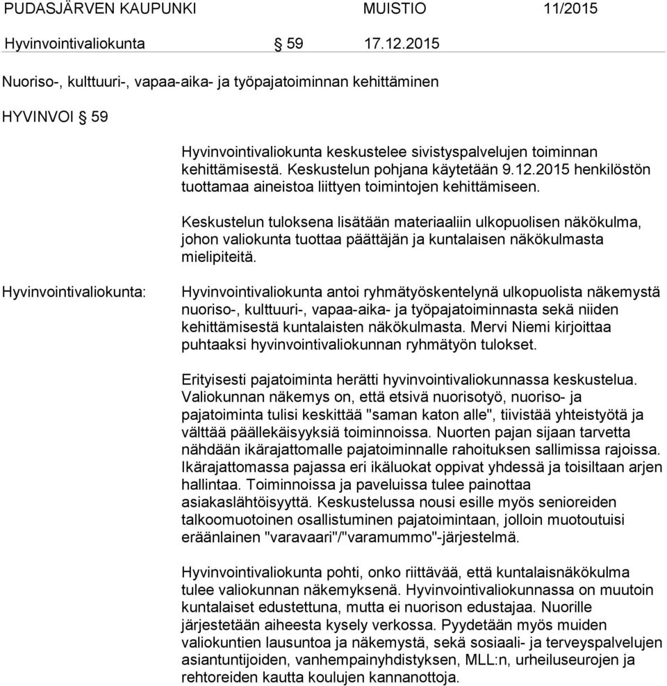 Keskustelun tuloksena lisätään materiaaliin ulkopuolisen näkökulma, johon valiokunta tuottaa päättäjän ja kuntalaisen näkökulmasta mielipiteitä.