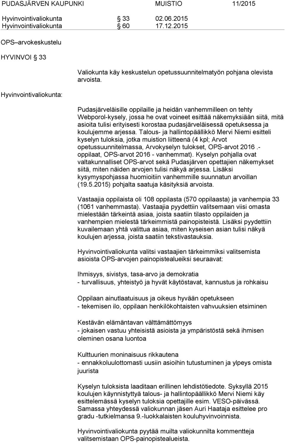 Pudasjärveläisille oppilaille ja heidän vanhemmilleen on tehty Webporol-kysely, jossa he ovat voineet esittää näkemyksiään siitä, mitä asioita tulisi erityisesti korostaa pudasjärveläisessä