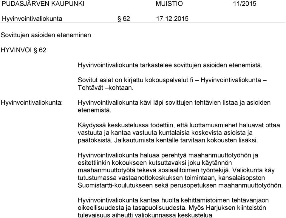 Käydyssä keskustelussa todettiin, että luottamusmiehet haluavat ottaa vastuuta ja kantaa vastuuta kuntalaisia koskevista asioista ja päätöksistä. Jalkautumista kentälle tarvitaan kokousten lisäksi.