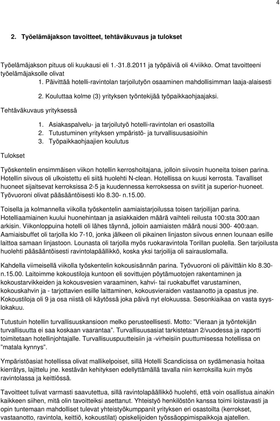 Asiakaspalvelu- ja tarjoilutyö hotelli-ravintolan eri osastoilla 2. Tutustuminen yrityksen ympäristö- ja turvallisuusasioihin 3.