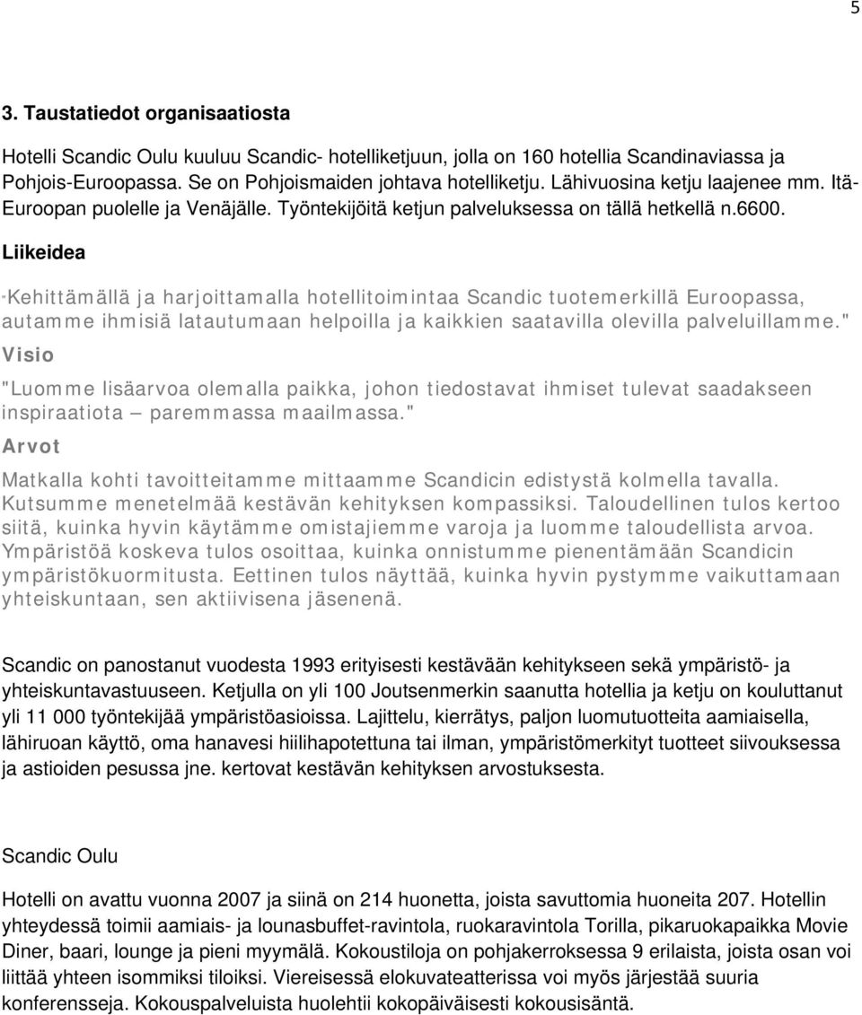 Liikeidea "Kehittämällä ja harjoittamalla hotellitoimintaa Scandic tuotemerkillä Euroopassa, autamme ihmisiä latautumaan helpoilla ja kaikkien saatavilla olevilla palveluillamme.