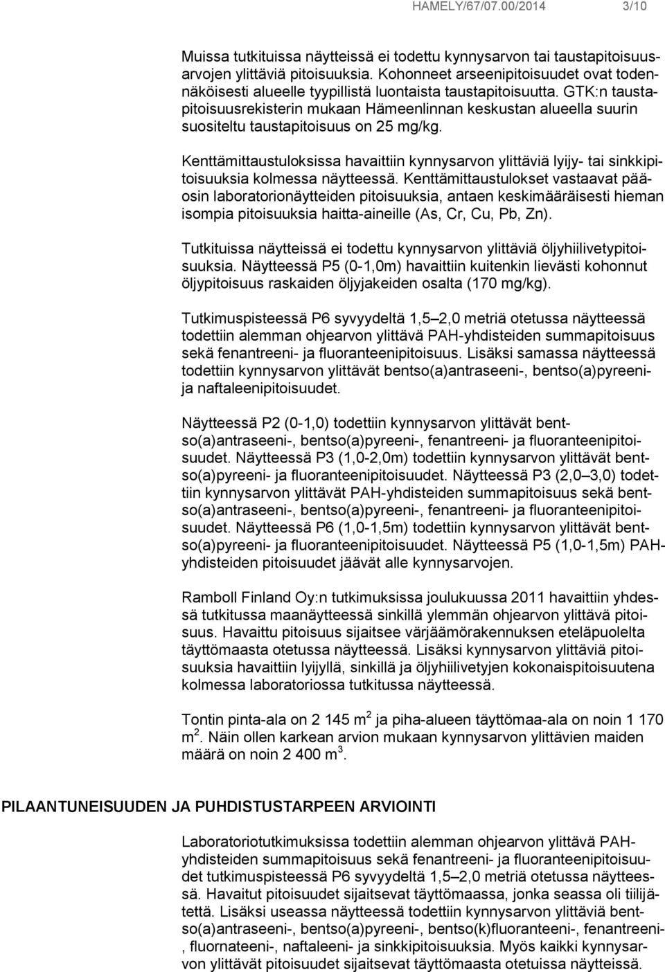 GTK:n taustapitoisuusrekisterin mukaan Hämeenlinnan keskustan alueella suurin suositeltu taustapitoisuus on 25 mg/kg.