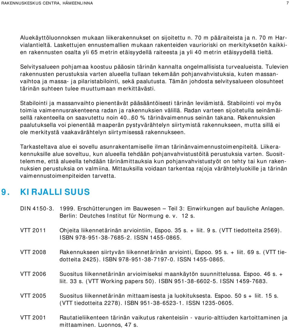 Selvitysalueen pohjamaa koostuu pääosin tärinän kannalta ongelmallisista turvealueista.
