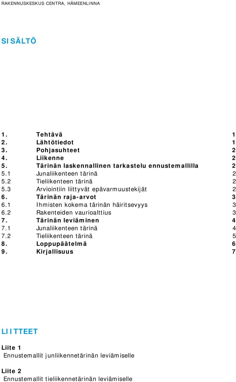 3 Arviointiin liittyvät epävarmuustekijät 2 6. Tärinän raja-arvot 3 6.1 Ihmisten kokema tärinän häiritsevyys 3 6.2 Rakenteiden vaurioalttius 3 7.