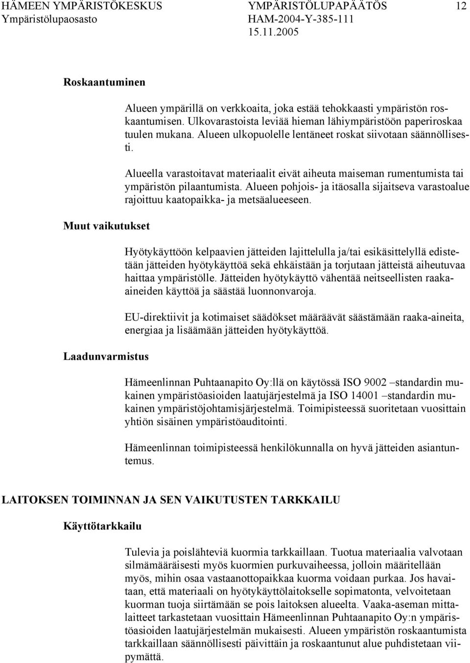 Alueella varastoitavat materiaalit eivät aiheuta maiseman rumentumista tai ympäristön pilaantumista. Alueen pohjois- ja itäosalla sijaitseva varastoalue rajoittuu kaatopaikka- ja metsäalueeseen.