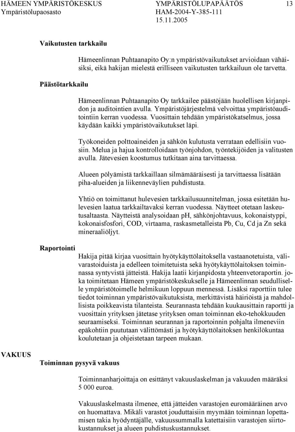 Ympäristöjärjestelmä velvoittaa ympäristöauditointiin kerran vuodessa. Vuosittain tehdään ympäristökatselmus, jossa käydään kaikki ympäristövaikutukset läpi.