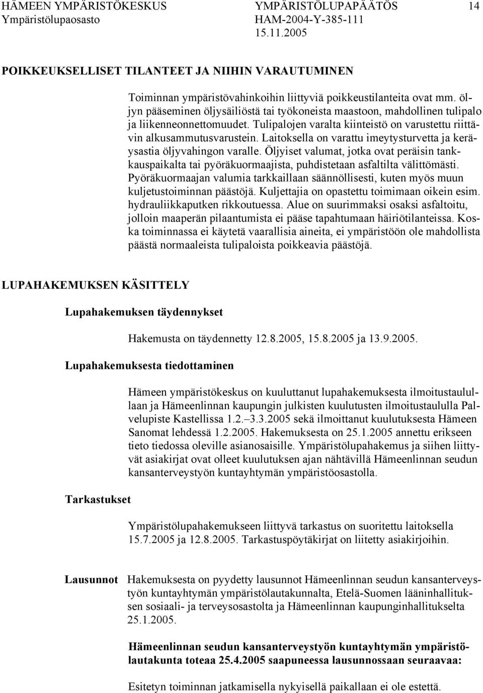 Laitoksella on varattu imeytysturvetta ja keräysastia öljyvahingon varalle. Öljyiset valumat, jotka ovat peräisin tankkauspaikalta tai pyöräkuormaajista, puhdistetaan asfaltilta välittömästi.