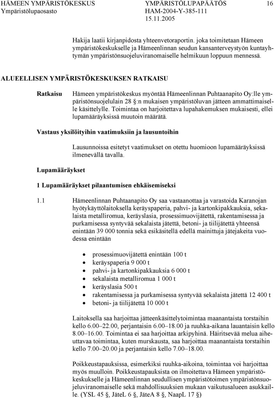 ALUEELLISEN YMPÄRISTÖKESKUKSEN RATKAISU Ratkaisu Hämeen ympäristökeskus myöntää Hämeenlinnan Puhtaanapito Oy:lle ympäristönsuojelulain 28 :n mukaisen ympäristöluvan jätteen ammattimaiselle