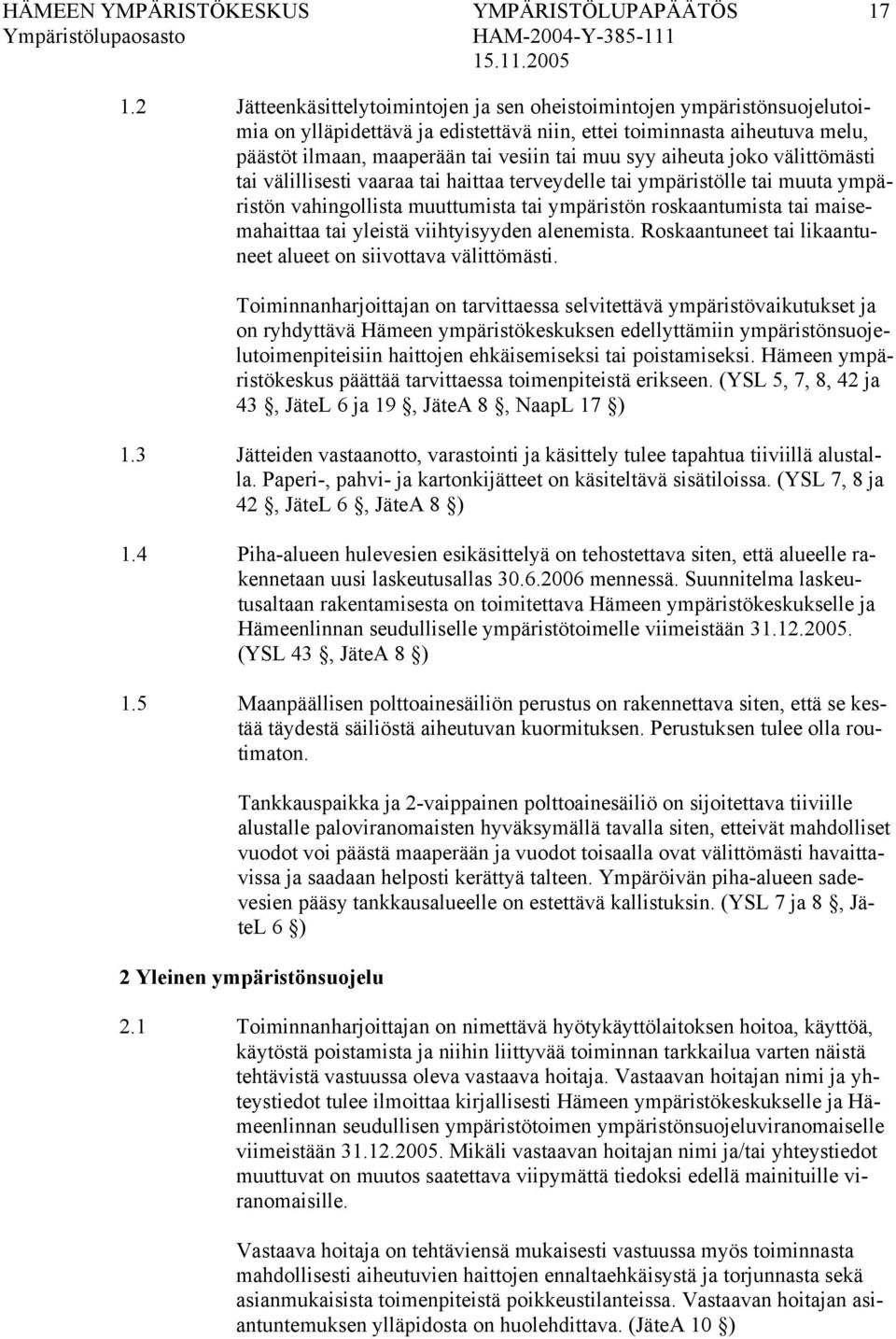 aiheuta joko välittömästi tai välillisesti vaaraa tai haittaa terveydelle tai ympäristölle tai muuta ympäristön vahingollista muuttumista tai ympäristön roskaantumista tai maisemahaittaa tai yleistä