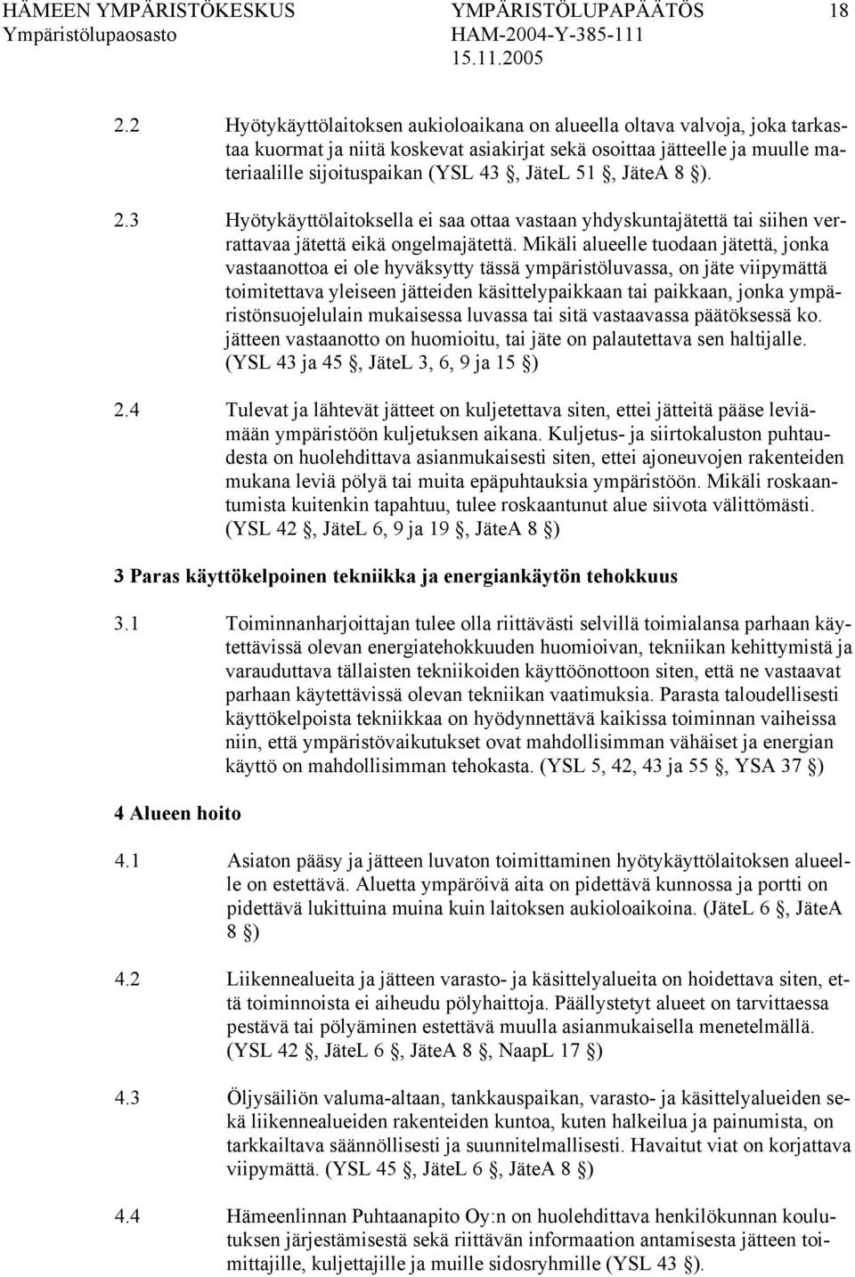 JäteA 8 ). 2.3 Hyötykäyttölaitoksella ei saa ottaa vastaan yhdyskuntajätettä tai siihen verrattavaa jätettä eikä ongelmajätettä.