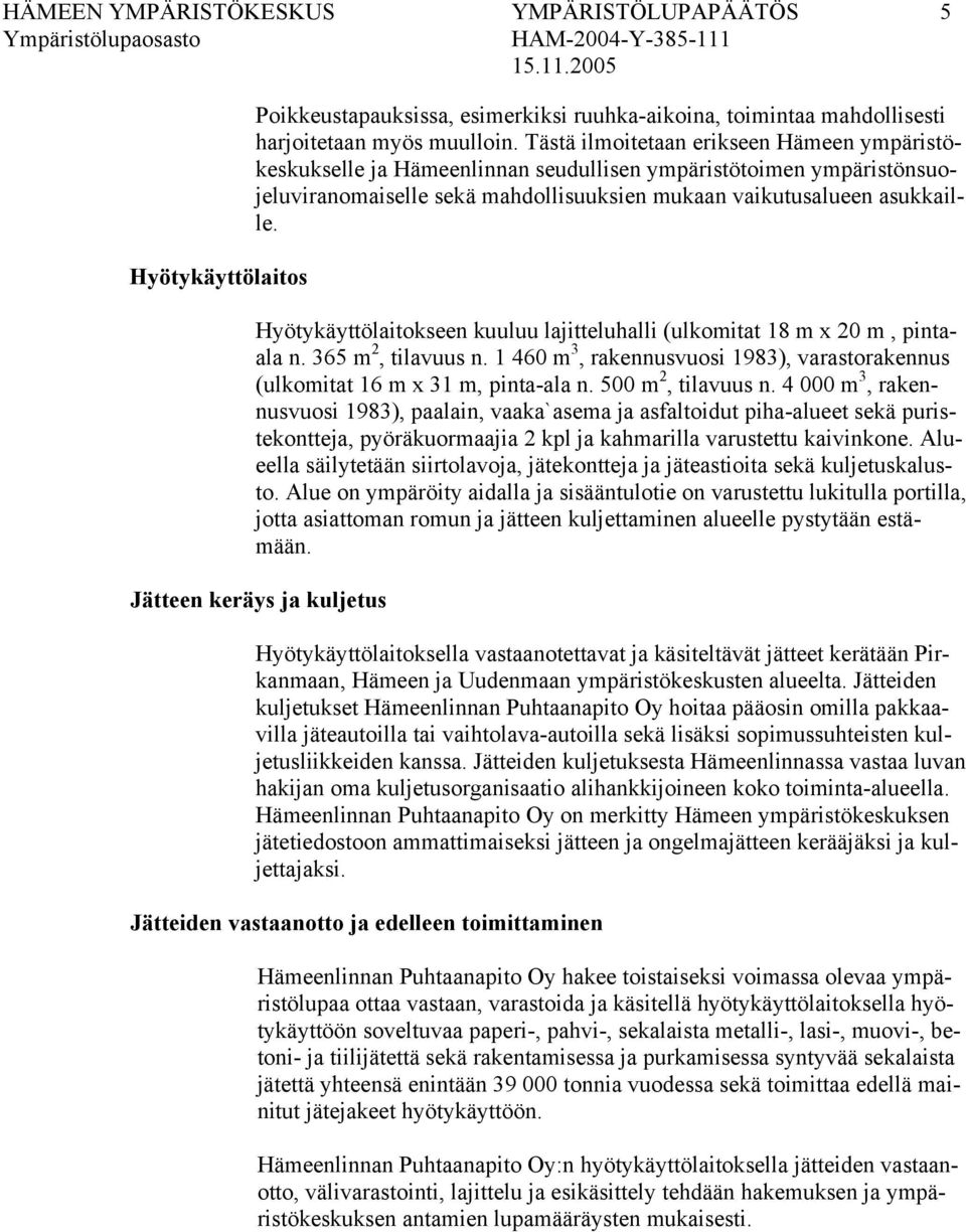 Hyötykäyttölaitokseen kuuluu lajitteluhalli (ulkomitat 18 m x 20 m, pintaala n. 365 m 2, tilavuus n. 1 460 m 3, rakennusvuosi 1983), varastorakennus (ulkomitat 16 m x 31 m, pinta-ala n.