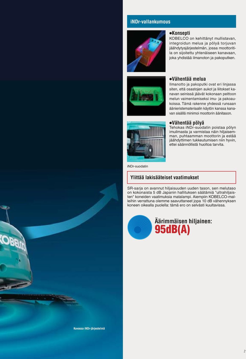 Tämä rakenne yhdessä runsaan äänieristemateriaalin käytön kanssa kanavan sisällä minimoi moottorin äänitason.