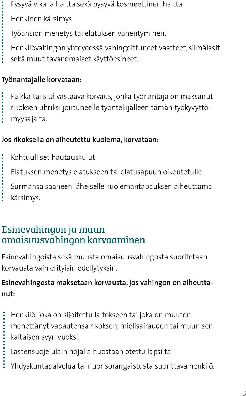 Työnantajalle korvataan: Palkka tai sitä vastaava korvaus, jonka työnantaja on maksanut rikoksen uhriksi joutuneelle työntekijälleen tämän työkyvyttömyysajalta.