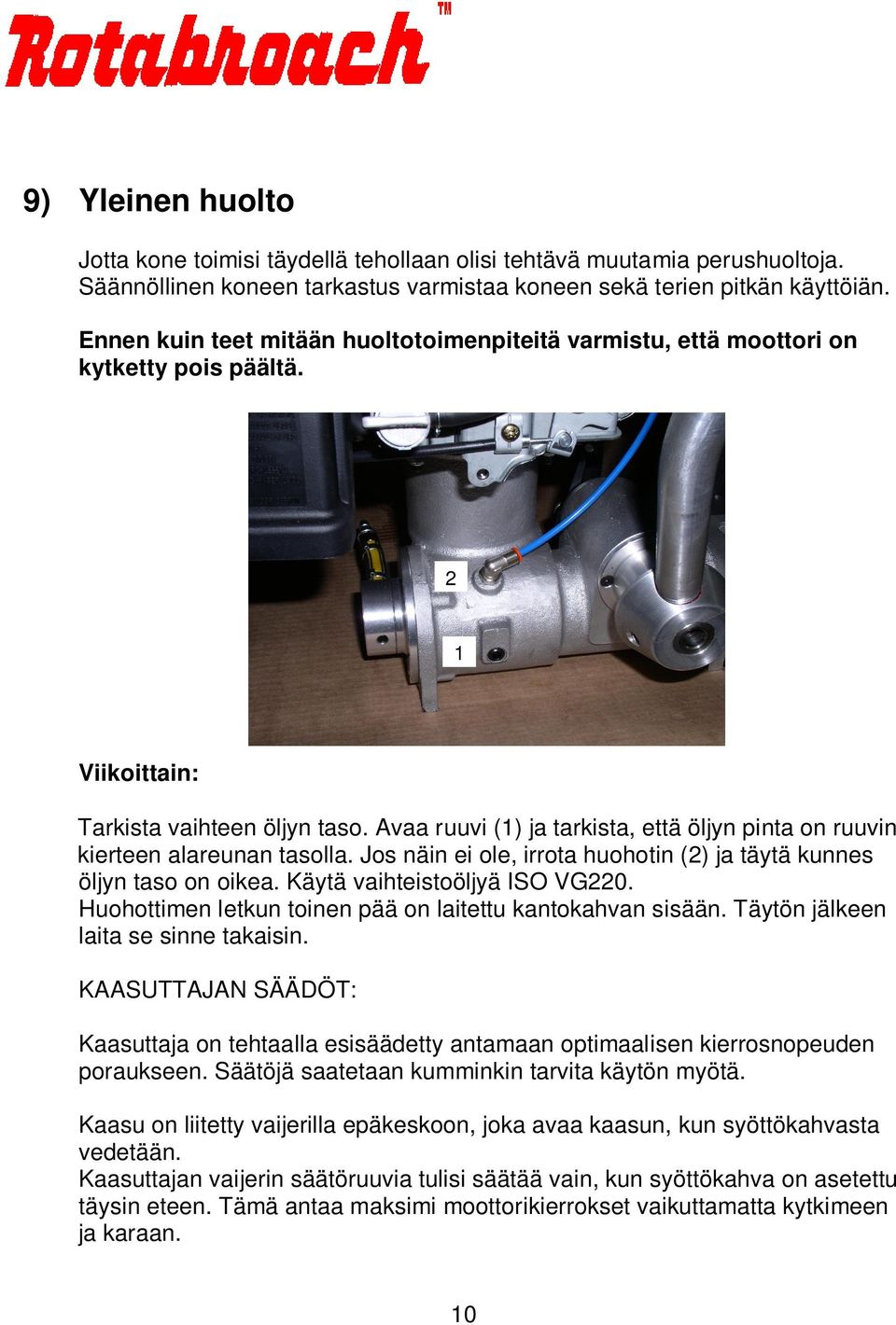 Avaa ruuvi (1) ja tarkista, että öljyn pinta on ruuvin kierteen alareunan tasolla. Jos näin ei ole, irrota huohotin (2) ja täytä kunnes öljyn taso on oikea. Käytä vaihteistoöljyä ISO VG220.