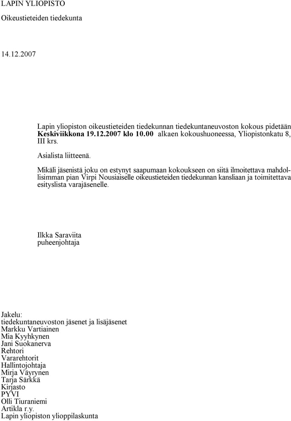 Mikäli jäsenistä joku on estynyt saapumaan kokoukseen on siitä ilmoitettava mahdollisimman pian Virpi Nousiaiselle oikeustieteiden tiedekunnan kansliaan ja toimitettava