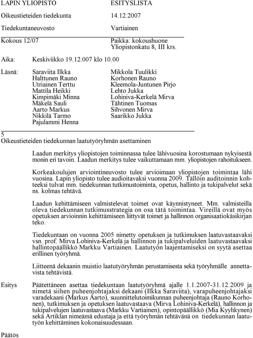 Lapin yliopisto tulee audioitavaksi vuonna 2009. Tällöin auditoinnin kohteeksi tulvat mm. tiedekunnan tutkimustoiminta, opetus, hallinto ja tukipalvelut sekä ns. kolmas tehtävä.