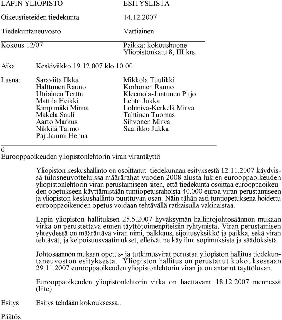 käyttämistään tuntiopetusrahoista 40.000 euroa viran perustamiseen ja yliopiston keskushallinto puuttuvan osan.