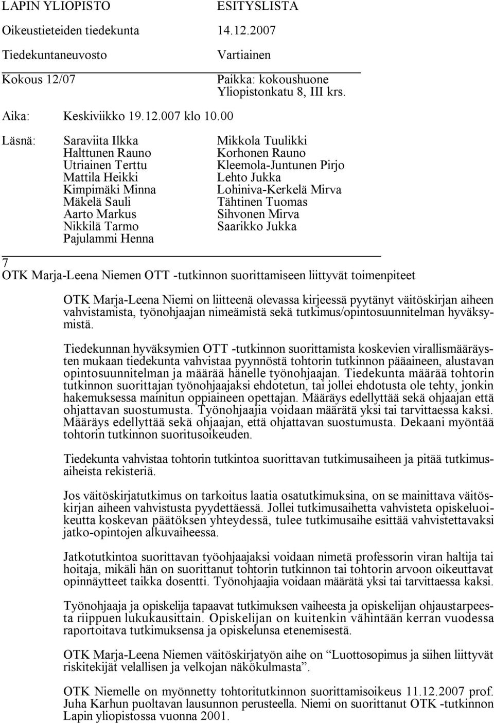 Tiedekunnan hyväksymien OTT tutkinnon suorittamista koskevien virallismääräysten mukaan tiedekunta vahvistaa pyynnöstä tohtorin tutkinnon pääaineen, alustavan opintosuunnitelman ja määrää hänelle