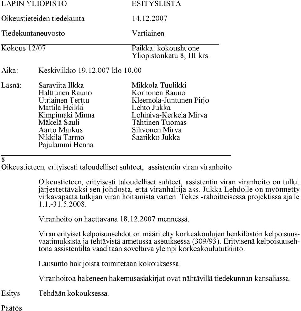 2007 mennessä. Viran erityiset kelpoisuusehdot on määritelty korkeakoulujen henkilöstön kelpoisuusvaatimuksista ja tehtävistä annetussa asetuksessa (309/93).