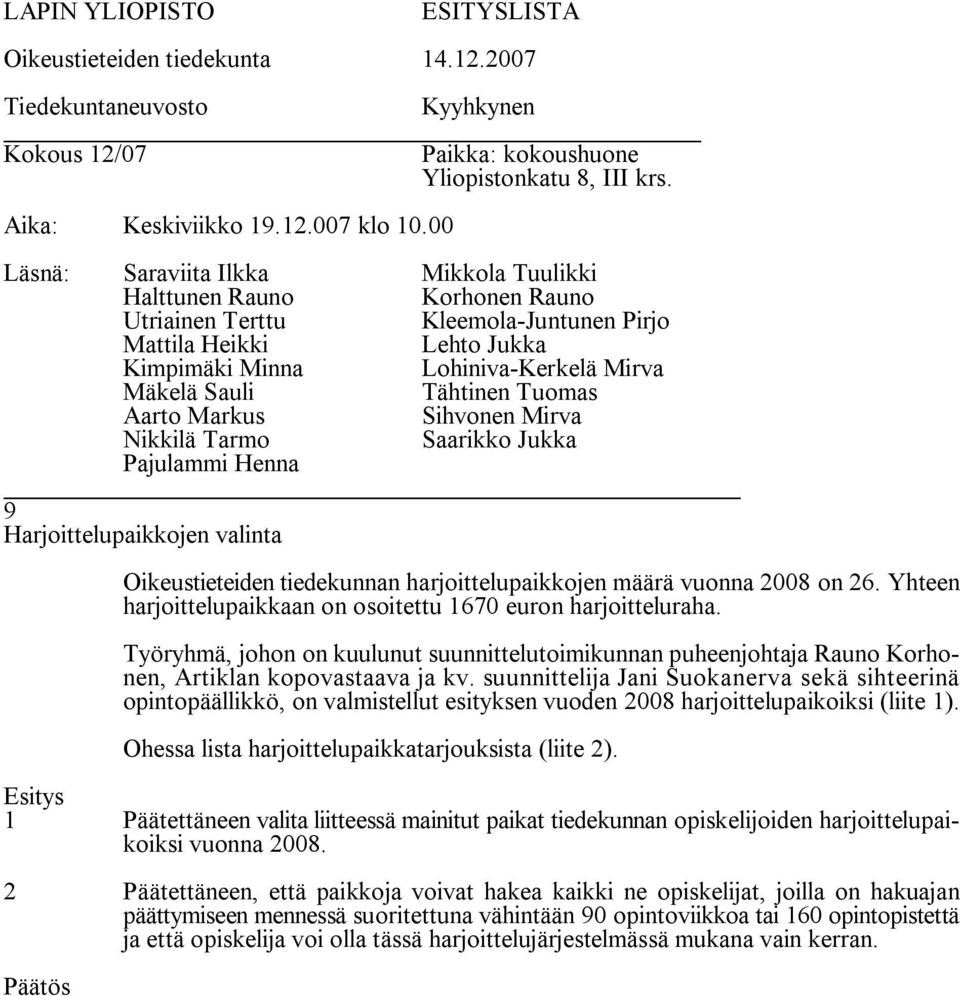 suunnittelija Jani Suokanerva sekä sihteerinä opintopäällikkö, on valmistellut esityksen vuoden 2008 harjoittelupaikoiksi (liite 1). Ohessa lista harjoittelupaikkatarjouksista (liite 2).