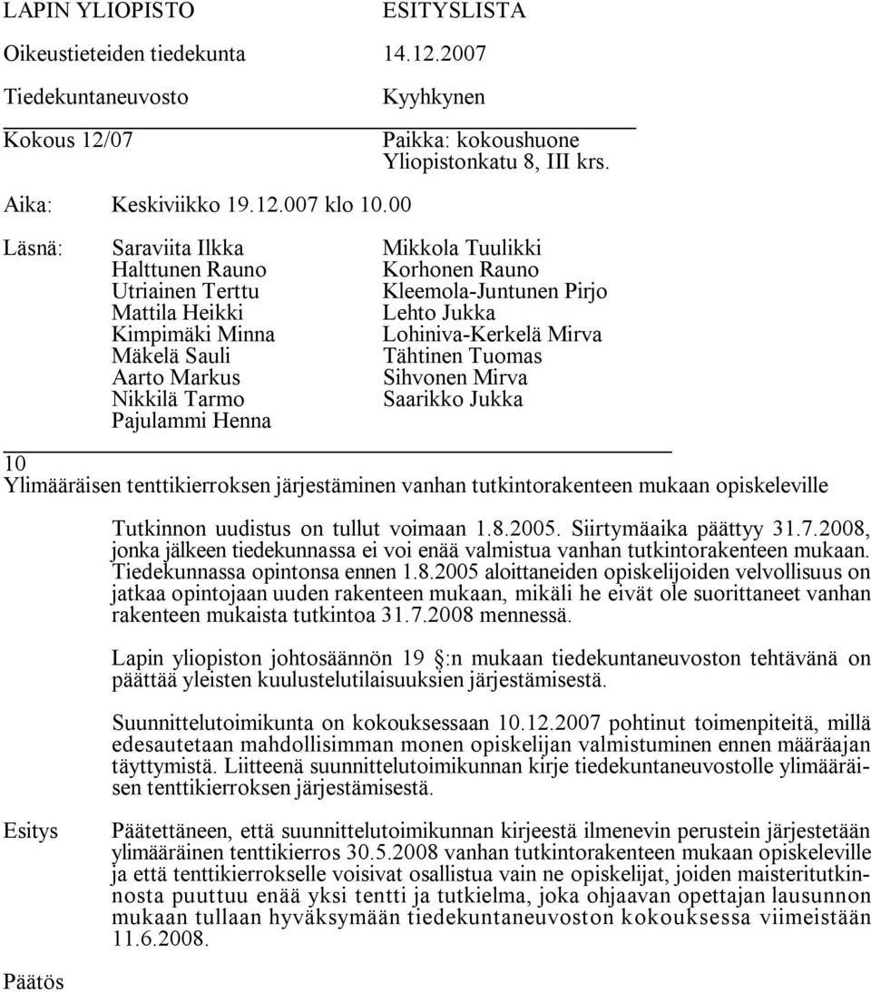 7.2008 mennessä. Lapin yliopiston johtosäännön 19 :n mukaan tiedekuntaneuvoston tehtävänä on päättää yleisten kuulustelutilaisuuksien järjestämisestä. Suunnittelutoimikunta on kokouksessaan 10.12.