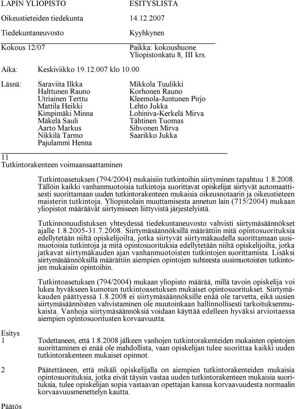 Yliopistolain muuttamisesta annetun lain (715/2004) mukaan yliopistot määräävät siirtymiseen liittyvistä järjestelyistä.