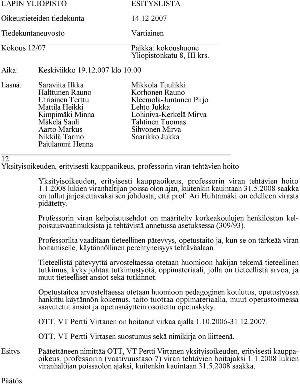 Professorin viran kelpoisuusehdot on määritelty korkeakoulujen henkilöstön kelpoisuusvaatimuksista ja tehtävistä annetussa asetuksessa (309/93).