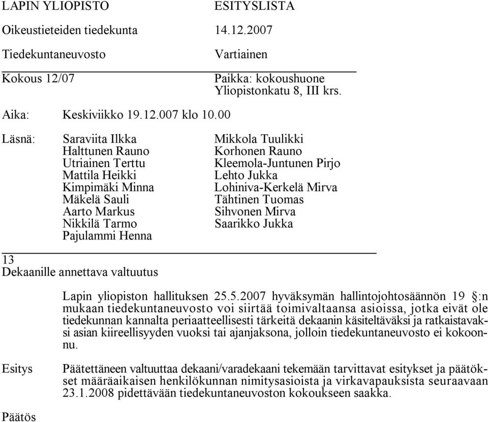 periaatteellisesti tärkeitä dekaanin käsiteltäväksi ja ratkaistavaksi asian kiireellisyyden vuoksi tai ajanjaksona, jolloin tiedekuntaneuvosto ei