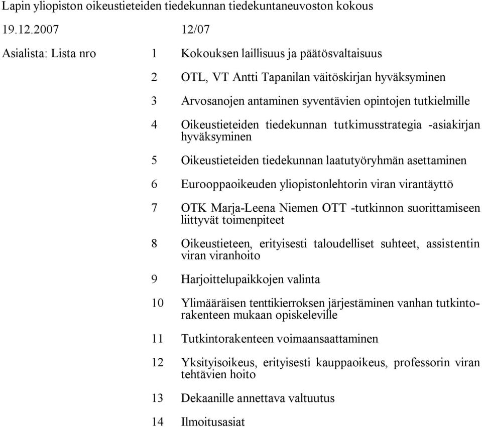 Oikeustieteiden tiedekunnan tutkimusstrategia asiakirjan hyväksyminen 5 Oikeustieteiden tiedekunnan laatutyöryhmän asettaminen 6 Eurooppaoikeuden yliopistonlehtorin viran virantäyttö 7 OTK Marja
