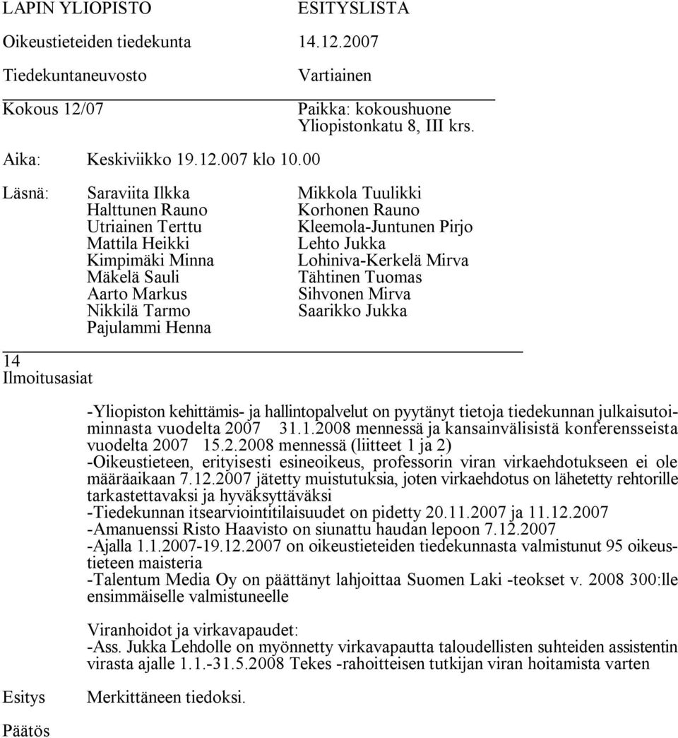 2007 jätetty muistutuksia, joten virkaehdotus on lähetetty rehtorille tarkastettavaksi ja hyväksyttäväksi Tiedekunnan itsearviointitilaisuudet on pidetty 20.11.2007 ja 11.12.