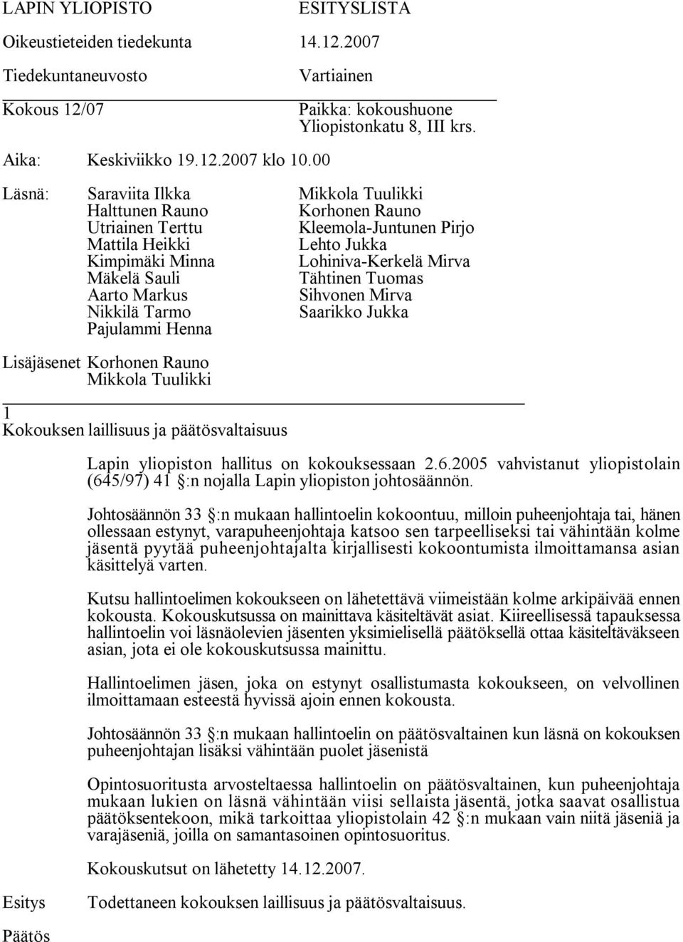 Johtosäännön 33 :n mukaan hallintoelin kokoontuu, milloin puheenjohtaja tai, hänen ollessaan estynyt, varapuheenjohtaja katsoo sen tarpeelliseksi tai vähintään kolme jäsentä pyytää puheenjohtajalta