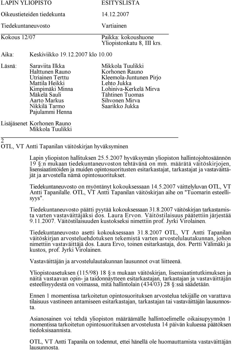 määrätä väitöskirjojen, lisensiaatintöiden ja muiden opintosuoritusten esitarkastajat, tarkastajat ja vastaväittäjät ja arvostella nämä opintosuoritukset. on myöntänyt kokouksessaan 14.5.