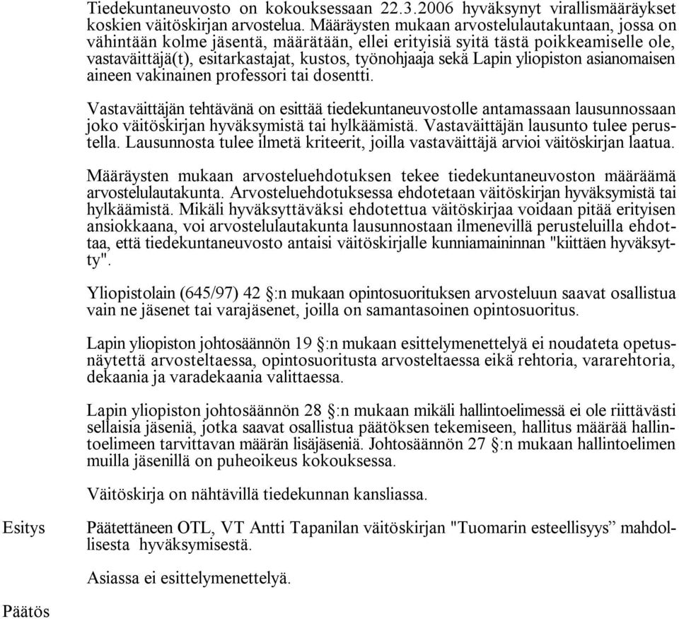 yliopiston asianomaisen aineen vakinainen professori tai dosentti. Vastaväittäjän tehtävänä on esittää tiedekuntaneuvostolle antamassaan lausunnossaan joko väitöskirjan hyväksymistä tai hylkäämistä.