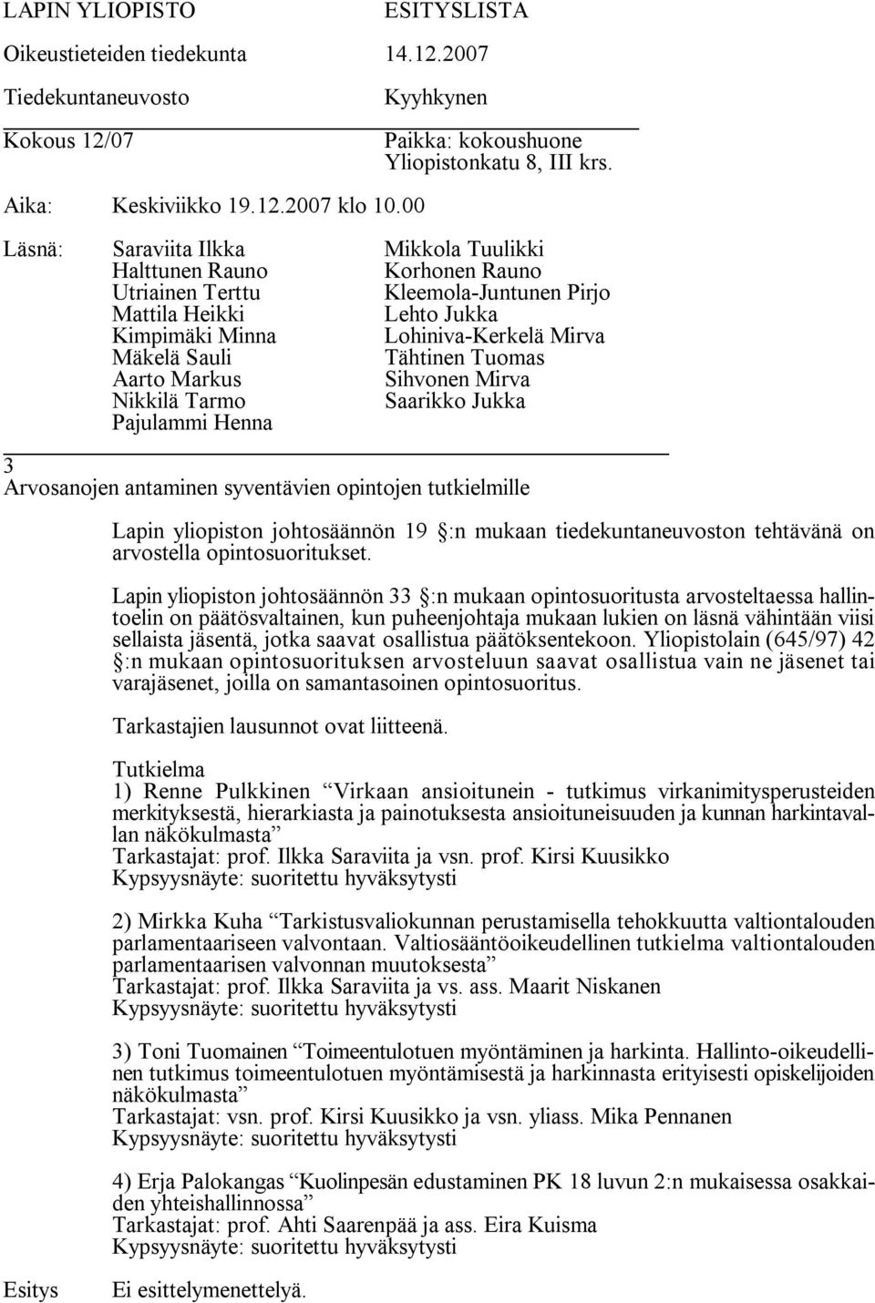 Lapin yliopiston johtosäännön 33 :n mukaan opintosuoritusta arvosteltaessa hallintoelin on päätösvaltainen, kun puheenjohtaja mukaan lukien on läsnä vähintään viisi sellaista jäsentä, jotka saavat