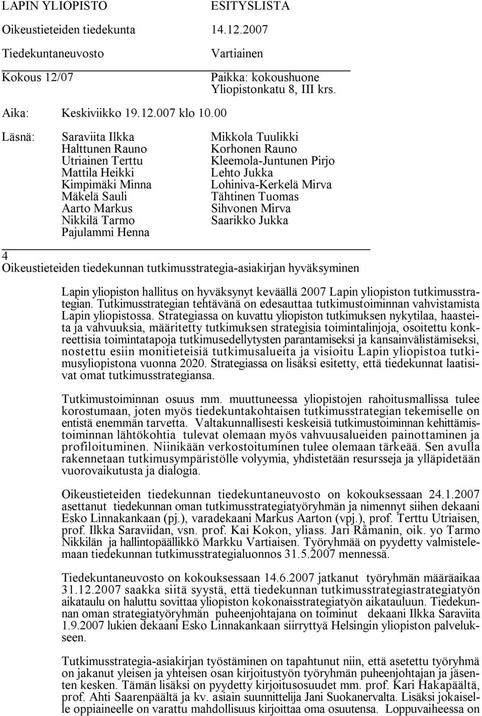 Strategiassa on kuvattu yliopiston tutkimuksen nykytilaa, haasteita ja vahvuuksia, määritetty tutkimuksen strategisia toimintalinjoja, osoitettu konkreettisia toimintatapoja tutkimusedellytysten