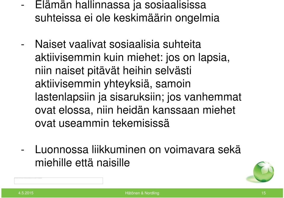 yhteyksiä, samoin lastenlapsiin ja sisaruksiin; jos vanhemmat ovat elossa, niin heidän kanssaan miehet ovat