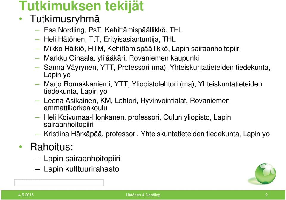 Yliopistolehtori (ma), Yhteiskuntatieteiden tiedekunta, Lapin yo Leena Asikainen, KM, Lehtori, Hyvinvointialat, Rovaniemen ammattikorkeakoulu Heli Koivumaa-Honkanen,,p professori,