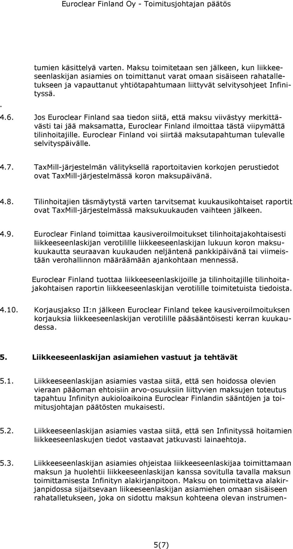 Jos Euroclear Finland saa tiedon siitä, että maksu viivästyy merkittävästi tai jää maksamatta, Euroclear Finland ilmoittaa tästä viipymättä tilinhoitajille.
