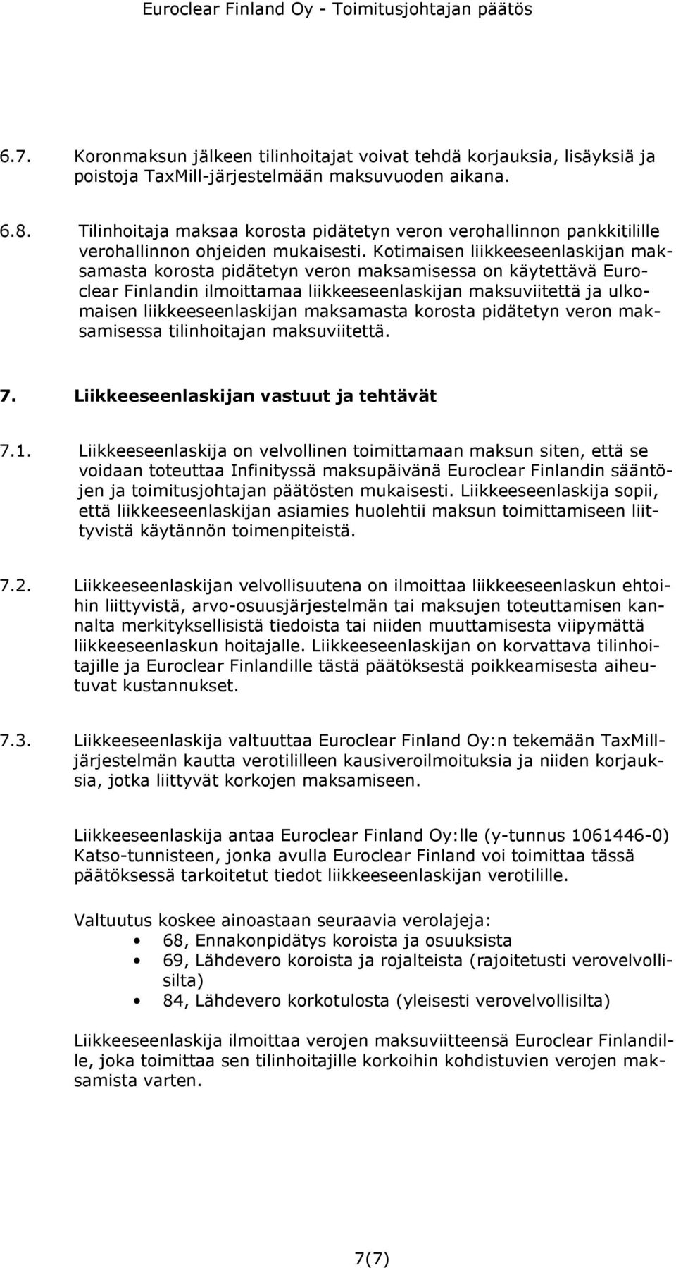 Kotimaisen liikkeeseenlaskijan maksamasta korosta pidätetyn veron maksamisessa on käytettävä Euroclear Finlandin ilmoittamaa liikkeeseenlaskijan maksuviitettä ja ulkomaisen liikkeeseenlaskijan